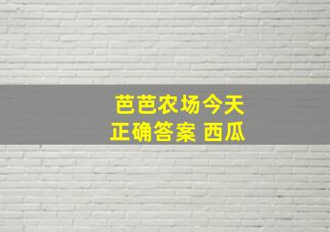 芭芭农场今天正确答案 西瓜